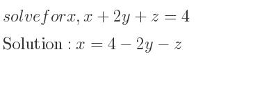 The answer to solve for x,x+2y+z=4 is x=4-2y-z